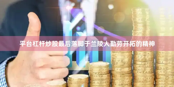 平台杠杆炒股最后落脚于兰陵人勤劳开拓的精神
