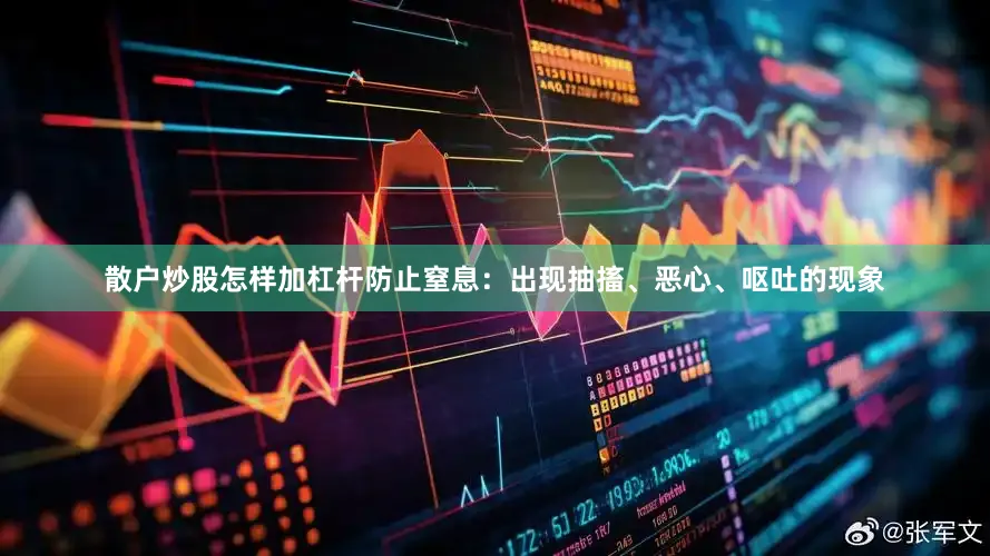 散户炒股怎样加杠杆防止窒息：出现抽搐、恶心、呕吐的现象