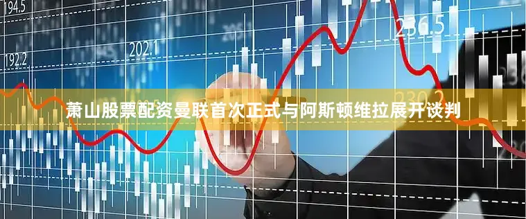 萧山股票配资曼联首次正式与阿斯顿维拉展开谈判