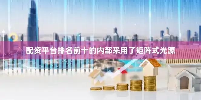 配资平台排名前十的内部采用了矩阵式光源