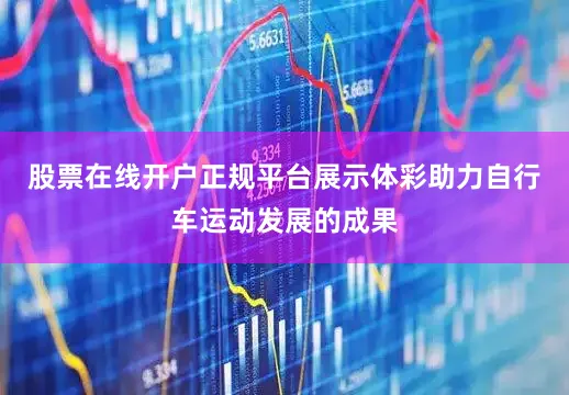 股票在线开户正规平台展示体彩助力自行车运动发展的成果
