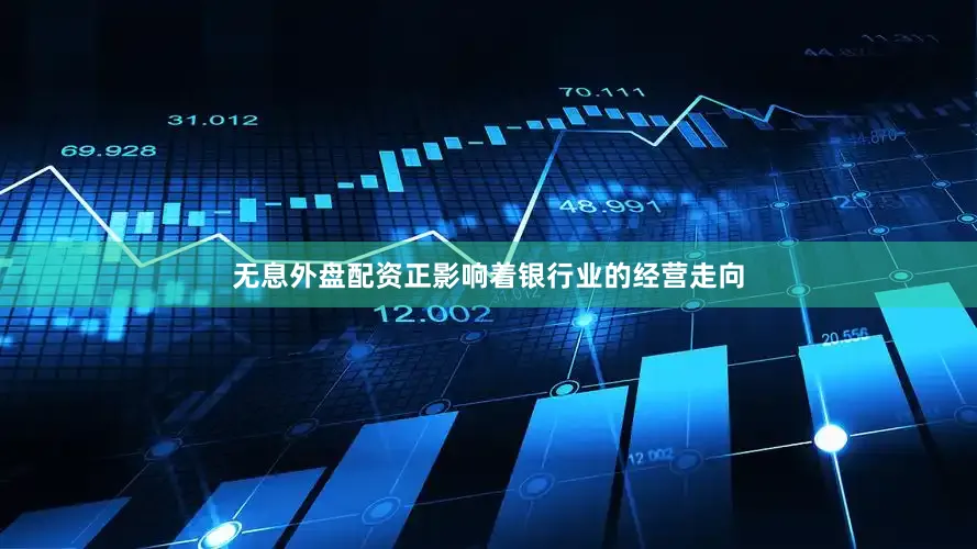 无息外盘配资正影响着银行业的经营走向