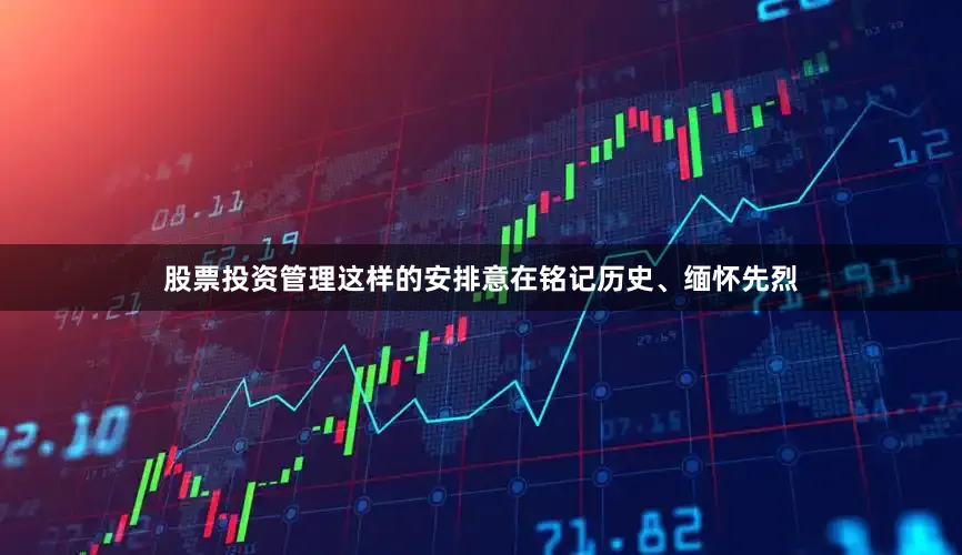 股票投资管理这样的安排意在铭记历史、缅怀先烈