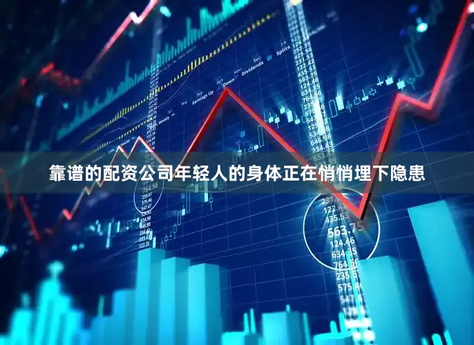 靠谱的配资公司年轻人的身体正在悄悄埋下隐患