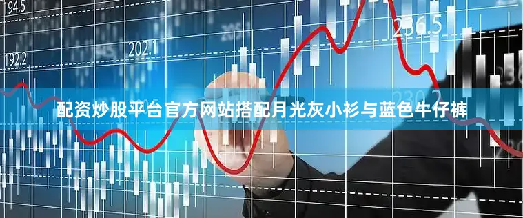 配资炒股平台官方网站搭配月光灰小衫与蓝色牛仔裤