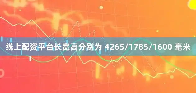 线上配资平台长宽高分别为 4265/1785/1600 毫米