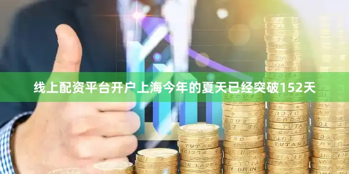 线上配资平台开户上海今年的夏天已经突破152天